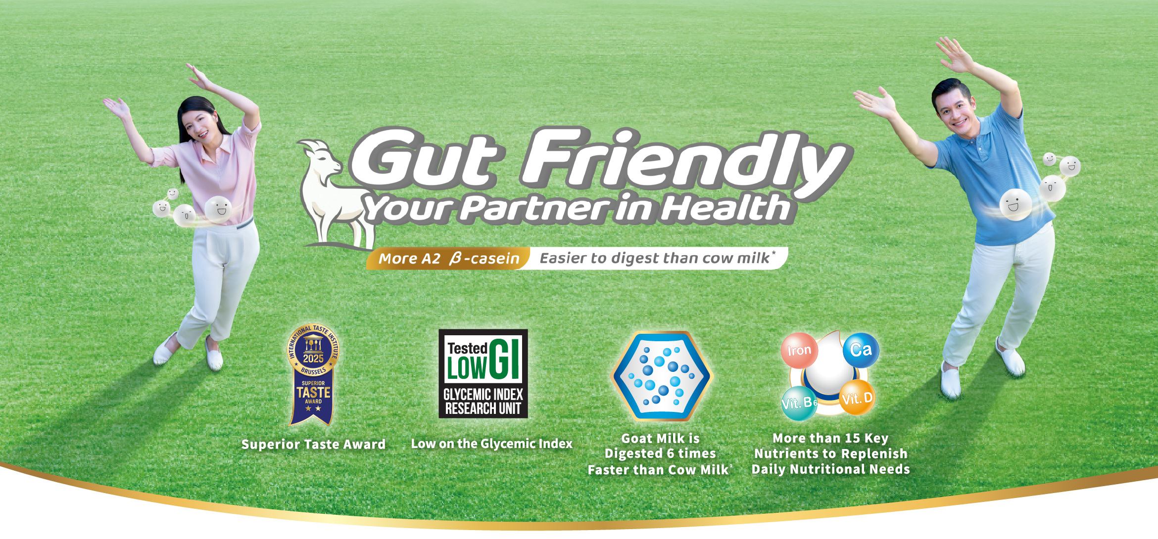 Gut Friendly Your Partner in Health More A2 &beta;-casein Easier to digest than cow milk